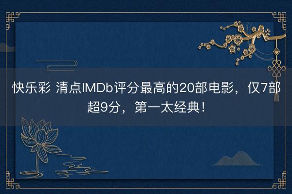 快乐彩 清点IMDb评分最高的20部电影，仅7部超9分，第一太经典！