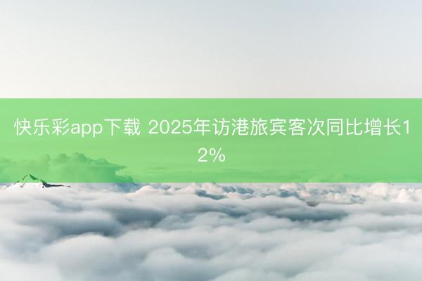 快乐彩app下载 2025年访港旅宾客次同比增长12%