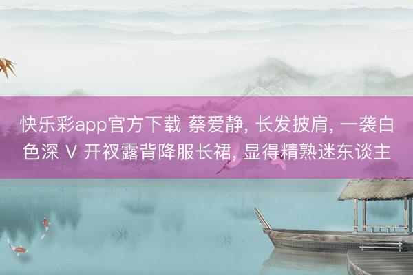 快乐彩app官方下载 蔡爱静， 长发披肩，<a href=